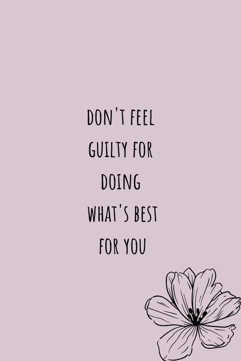 Don't Feel Guilty For Being Happy, Doing Whats Best For You, Stop Feeling Guilty For Doing Whats Best For You, Feeling Guilty For Being Happy, Don’t Feel Guilty For Doing Whats Best For You, Do What Is Best For You Quotes, Stop Feeling Guilty Quotes, Dont Feel Guilty Quotes, Dont Forget Who You Are