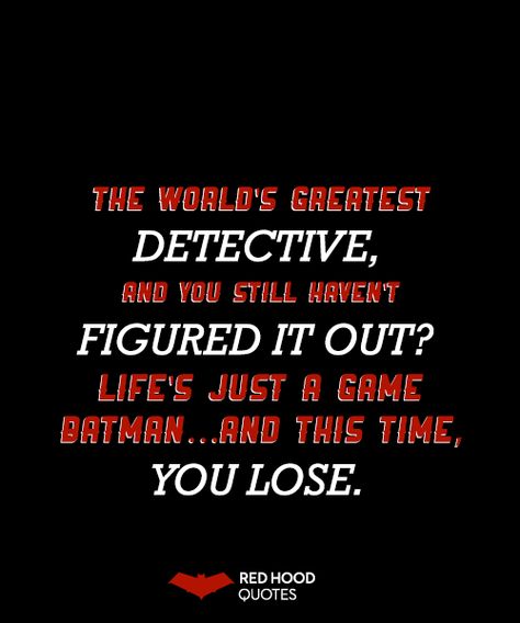 "The world's greatest detective, and you still haven't figured it out? Life's just a game, Batman... and this time, you lose." Quotes Batman, You Lose, Jason Todd Robin, Red Hood Comic, Superhero Quotes, Tim Drake Red Robin, Hood Quotes, Red Hood Jason Todd, Univers Dc