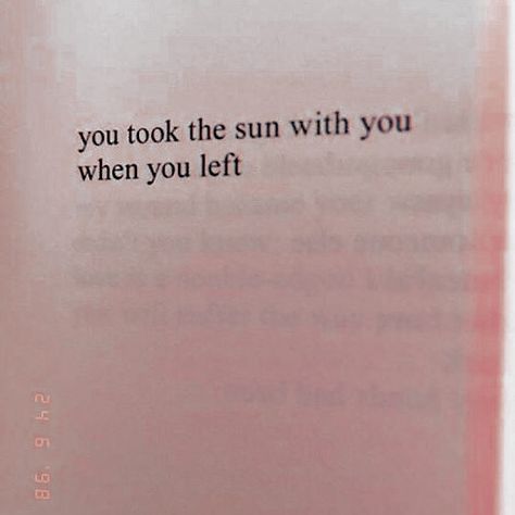 You Took The Sun With You When You Left, Alexithymia Aesthetic, Status Ideas, Quotes And Notes, You Left, Poem Quotes, Deep Thought Quotes, Lyric Quotes, Poetry Quotes