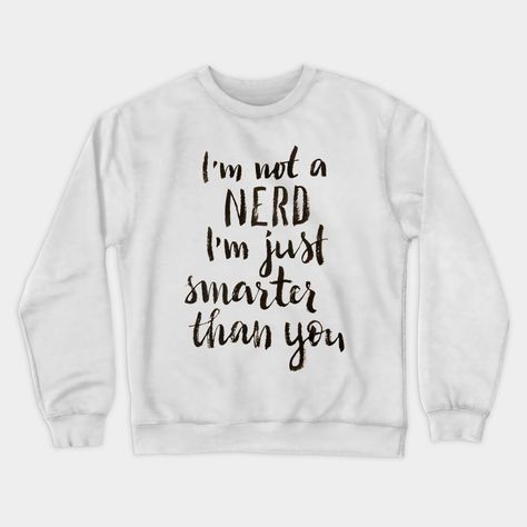 I'm not a nerd, I am just smarter than you - calligraphic print -- Choose from our vast selection of crewneck sweatshirts to match with your favorite design to make the perfect custom graphic crewneck sweatshirt. Pick your favorite: Crewneck Sweatshirt or Lightweight Crewneck Sweatshirt. Customize your color! For men and women. Keeper Of The Lost Cities Sweatshirts, Funny Sweatshirts For Women, Statement Sweaters, Fun Hoodies, Book Puns, Sassy Sweatshirts, Sarcastic Clothing, Funny Clothes, Funny T Shirt Sayings