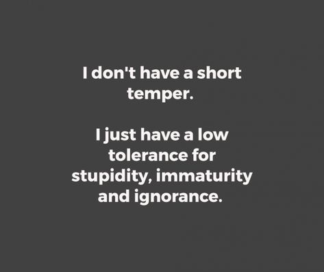 I Dont Have A Short Temper, Immature Friendship Quotes, Low Tolerance Quotes, Short Temper Quotes, Immature Adults Quotes, Short Tempered Quotes, Ignoring Someone Quotes, Immature Quotes, Quotes About Ignorance