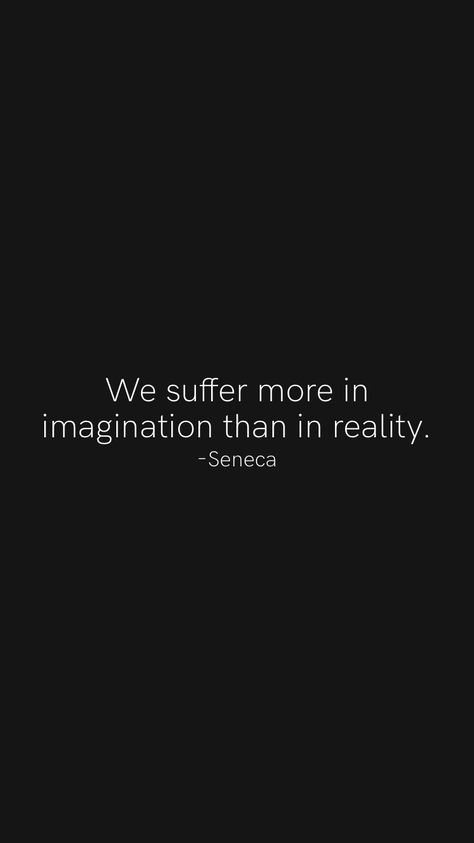 We Suffer More In Imagination, Reality Quotes, Wisdom Quotes, Real Life, Quotes, Quick Saves