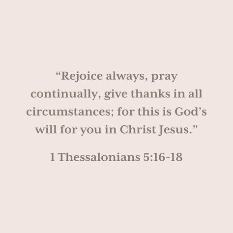 Photo by Faith based tees you love on April 05, 2024. May be an image of text that says '"Rejoice always, pray continually, give thanks in all circumstances; for this is God's will for you in Christ Jesus." 1 Thessalonians 5:16-18'. Give Thanks In All Circumstances, 1 Thessalonians 5 16, Pray Continually, Rejoice Always, Inspo Quotes, 1 Thessalonians, Christian Bible Quotes, Christian Bible, Faith Based