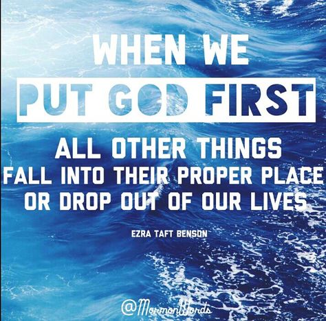 When we put God first, all other things fall into their proper place or drop out of our lives. -Ezra Taft Benson Lds Inspiration, Put God First, Later Day Saints, Church Memes, Follow The Prophet, Spiritual Religion, My Redeemer Lives, Saint Quotes, Lds Quotes