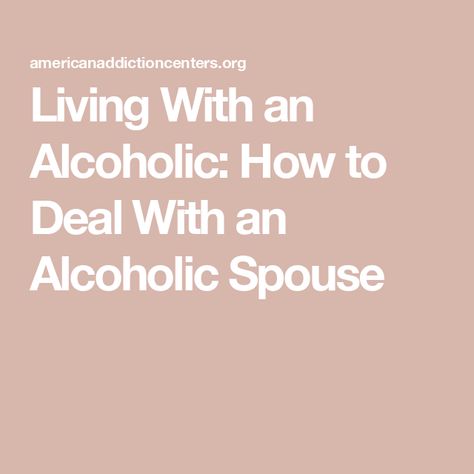 Living With an Alcoholic: How to Deal With an Alcoholic Spouse Alcoholic Spouse, Dealing With An Alcoholic, Helping An Alcoholic, Alcohol Use Disorder, Withdrawal Symptoms, Become Better, Healthy Boundaries, Making Excuses, Disease Prevention