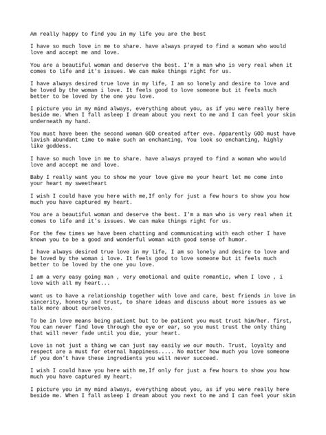 The document expresses romantic interest from one person to another. It discusses longing to find love and a partner to share life with. The writer expresses finding love and happiness in the other person, and a desire to build a relationship based on trust, honesty, and caring for one another. Love And Trust Format, Relationship Format, Romantic Interest, Trust In Relationships, Building Trust, Airplane Window, Relationship Bases, Text For Him, Love And Happiness