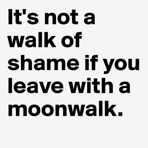 Moonwalk of shame Shame Meme, Famous Inspirational Quotes, Walk Of Shame, Potty Mouth, Types Of Humor, Silly Faces, Funny As Hell, Girly Quotes, Bones Funny