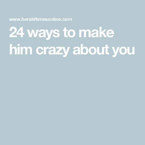 24 ways to make him crazy about you Making The First Move, Wanting More, Crazy About You, Man Go, Go Crazy, Just Be You, Beautiful Inside And Out, Fall For You, Man In Love