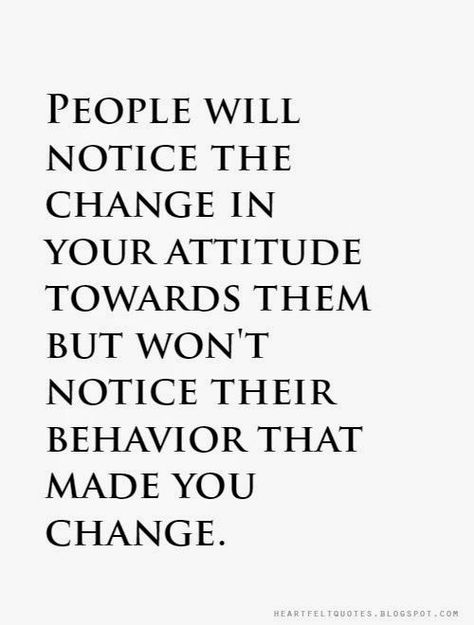 #Quotes: People will notice the change in your attitude towards them but won't notice their behavior that made you change.: People Change Quotes, Quotes People, Entrepreneur Quotes Women, Bad Attitude, People Change, Motivational Quotes For Working Out, Leadership Quotes, Change Quotes, Work Quotes