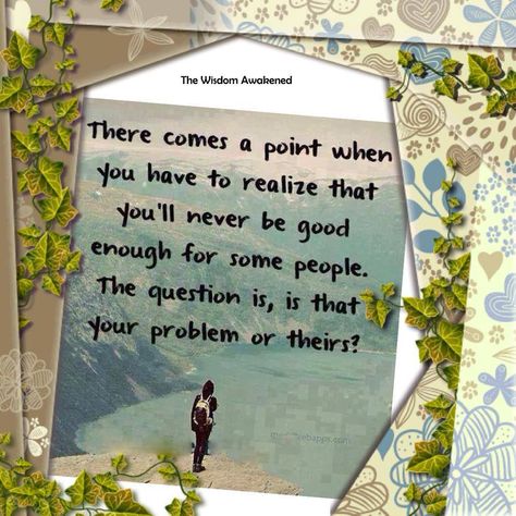 There comes a point when you have to realize that you'll never be good enough for some people. The question is that your problem or theirs ? Never Been Better, Good Enough, The Question, Some People, Life Quotes, Inspirational Quotes, Make It Yourself, Book Cover