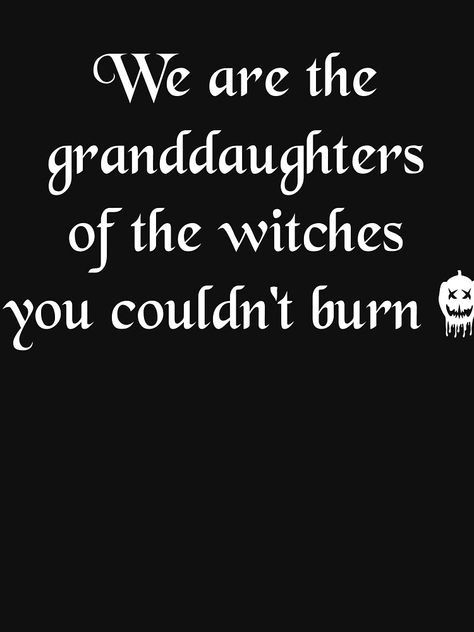 "We Are The Granddaughters of the Witches You Could Not Burn" T-shirt by flipcartlk | Redbubble To Burn The Witch Is To Admit, These Witches Don't Burn Book, To Burn The Witch Is To Admit Magic Exists, They Didn’t Burn Witches They Burned Women Svg, They Didn’t Burn Witches They Burned Women, Blue Outfit, Gray Tshirt, Comfy Tees, Tshirt Colors