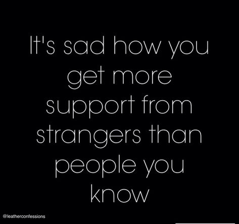 Strangers Are More Supportive, Argumentive People Quotes, Strangers Support You More Than Family, People That Dont Support You Quotes, Non Supportive People Quotes, Quotes About Unsupportive People, Support People Who Support You, Strangers Will Support You Quotes, Your Biggest Supporter Is A Stranger