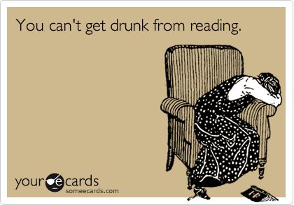 You can't get drunk from reading. I Need A Drink Humor, The Best Apology, Funny Drinking Quotes, I Need A Drink, Hey Bartender, Drinking Quotes, Group Therapy, Drinking Humor, Someecards