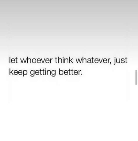 Let whoever think whatever, just keep getting better. Let Whoever Think Whatever, Poem Memes, Career Quotes, Word Up, Truth Quotes, Positive Words, Real Quotes, Note To Self, Good Advice