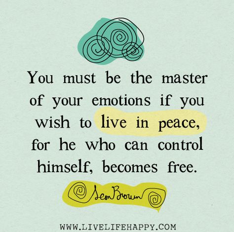 You must be the master of your emotions if you wish to live in peace, for he who can control himself, becomes free. -Leon Brown Im In Control, Live In Peace, Now Quotes, Live Life Happy, A Course In Miracles, Twitter Photos, In Peace, A Quote, The Master