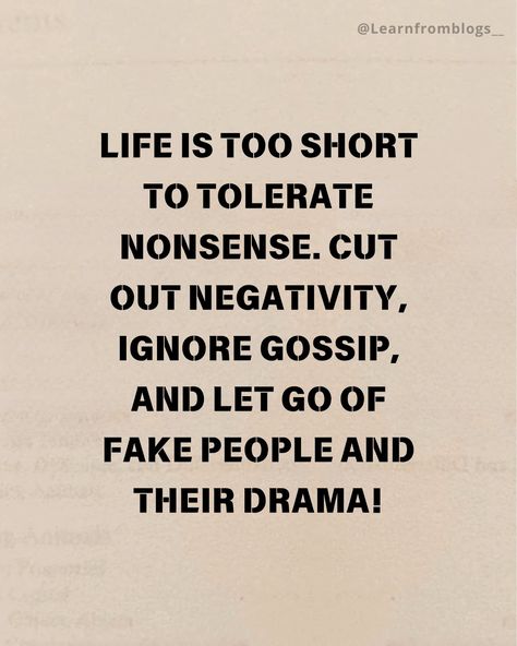 Life is too short to tolerate nonsense. Cut out negativity, ignore gossip, and let go of fake people and their drama! #quotes #quotestagram #quoteoftheday #lifecoach #lifegoals #lifeisshort #learnfromblogs Quotes On Fake Relationship, Quotes Deep Meaningful Fake People, Life Is Too Short For Drama, Ignoring Negative People Quotes, Ignore Bad People Quotes, I Know Who Is Fake And Who Is Real, Ignoring Negative People, Quote About Fake People, People Are So Fake Quotes Truths