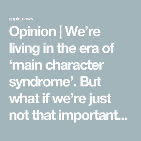 Opinion | We’re living in the era of ‘main character syndrome’. But what if we’re just not that important? — Guardian US Main Character Syndrome, Jemima Kirke, Main Character, Self Awareness, Main Characters, What If, Too Much, Maine, Health