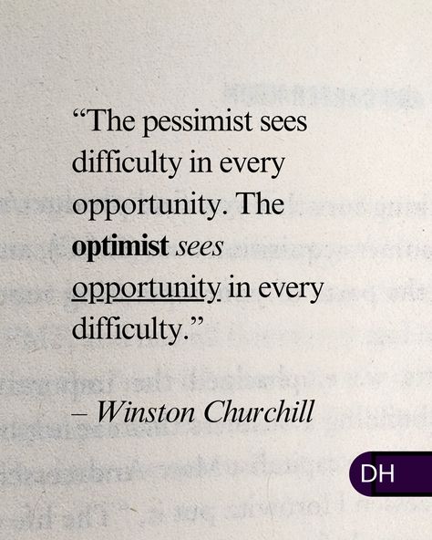 “The pessimist sees difficulty in every opportunity. 
The optimist sees opportunity in every difficulty.”
– Winston Churchill 

===

Optimists see the possibilities.

Pessimists see the limitations.

===

It all comes down to mindset. 

What is your mindset? Cautiously Optimistic Quotes, Pessimistic Quotes, Optimistic Quotes, Optimist Quotes, Optimism Quotes, Inspirational Quotes For Students, Writing Prompts For Writers, Books Quotes, Motivational Stories