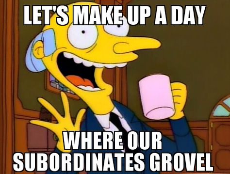 Bahahaha national bosses day. Which day is employee day??? Retail Humor, Simpsons Quotes, Mr Burns, Working In Retail, Matt Groening, The Simpson, Work Memes, Futurama, Work Humor