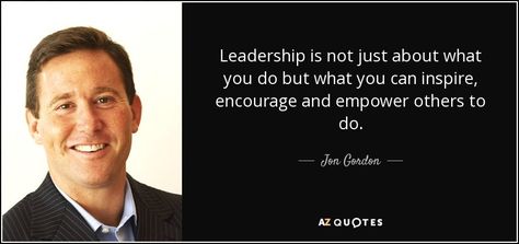 Leadership is not just about what you do but what you can inspire, encourage and empower others to do. - Jon Gordon Positive Leadership, Jon Gordon, Energy Bus, Leadership Goals, Rare Quotes, Rare Quote, Positive Thinker, 25th Quotes, Leadership Is