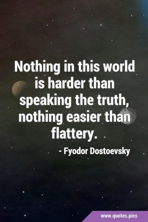 Nothing in this world is harder than speaking the truth, nothing easier than flattery. #Flattery #Truth Flattery Quotes, Mystical Quotes, Dostoevsky Quotes, Integrity Quotes, Honesty Quotes, Speaking The Truth, True Lies, World Quotes, Quotes Pics