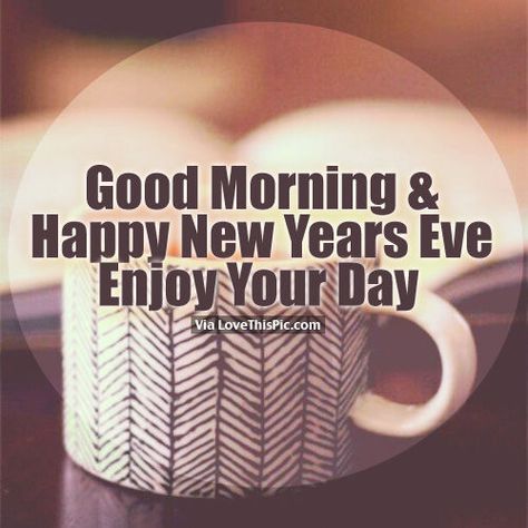 Good Morning & Happy New Years Eve. Enjoy Your Day Pictures, Photos, and Images for Facebook, Tumblr, Pinterest, and Twitter New Years Eve Coffee, New Years Eve Coffee Quotes, Good Morning Last Day Of The Year, Good Morning New Years Eve, Good Morning New Year, Happy New Years Eve Quotes, New Years Eve Quotes, New Years Eve Day, Happy New Year Message