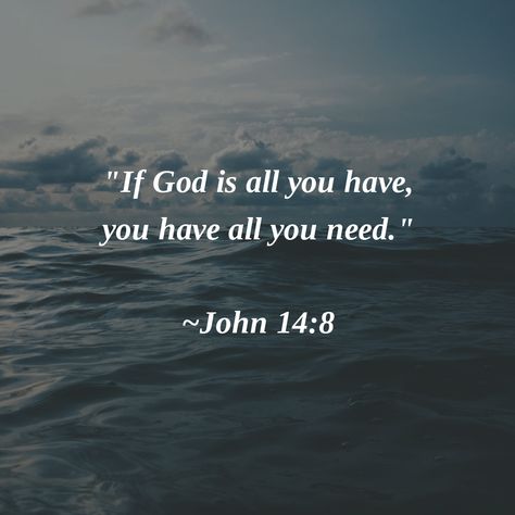 "If God is all you have, you have all you need." ~John 14:8 #Amen #PerspectiveIsKey If God Is Everything You Have, If God Is All You Have All You Need, God Related Tattoos, Bible Scripture Tattoos, John Verses, Scripture Tattoos, Bible John, Bible Verse Tattoos, Verse Tattoos