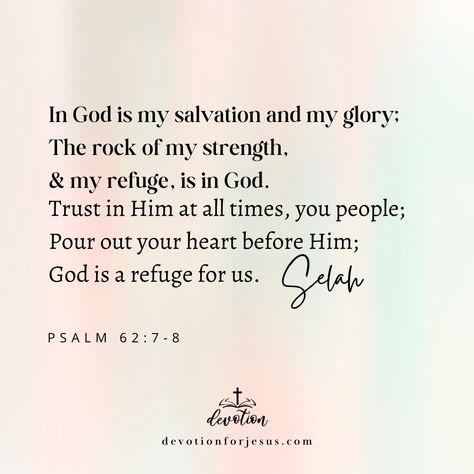 "In God is my salvation and my glory; The rock of my strength, And my refuge, is in God. Trust in Him at all times, you people; Pour out your heart before Him; God is a refuge for us. Selah." -Pslam 62:7-8 In times of need, the Lord will always be your safe place. When we cry out to the Lord, He hears us and comes to our rescue. He is our hope and our strength. Put your trust in Him, and He will never disappoint you or leave you. #bible #bibleverse #scripture #devotional #readyourbible #jesus The Lord Is My Refuge, Psalm 62, Trust In Him, Study Ideas, My Strength, Cry Out, Safe Place, The Lord, The Rock