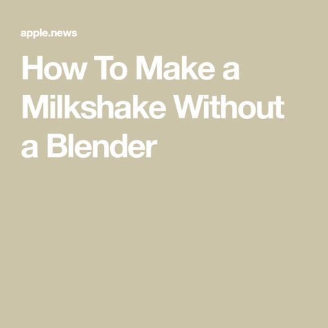 How To Make a Milkshake Without a Blender Apple News, Favorite Recipes, Money, Drinks