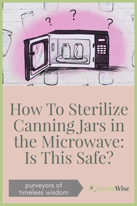 Sterilizing jars before using them for canning is one of the most important steps in the process. You might be wondering how to sterilize canning jars in the microwave. We'll go over, the difference between sanitizing and sterilizing, home canning safety practices and why a microwave is not truly effective at sterilizing canning jars. #homecanning #canningfood #preserving #homemade #foodsafety | sterilizing canning jars microwave | via @rusticwise Sterilize Canning Jars, Sterilizing Canning Jars, Gardening Food, Canning Food Preservation, Canning Food, Home Canning, Canning And Preserving, Wild Food, Canning Jars