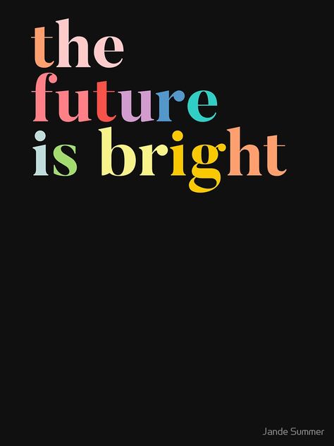 "The Future Is Bright" Women's T-Shirt by InspireYou | Redbubble The Future Is Bright, Future Is Bright, Uncommon Words, Blogging Quotes, School Study Tips, Summer Quotes, Creative Template, It Gets Better, Our Future