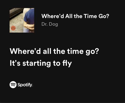 “where’d all the time go? it’s starting to fly” Where'd All The Time Go, Dr Dog, Yearbook Quotes, Meaningful Lyrics, Rap Lyrics Quotes, Best Song Lines, Black Color Hairstyles, Color Hairstyles, Senior Quotes