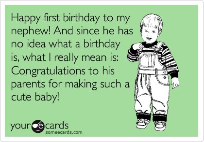 Happy first birthday to my nephew! And since he has no idea what a birthday is, what I really mean is: Congratulations to his parents for making such a cute baby! Birthday Quotes For Nephew, Quotes For Nephew, Happy Birthday Nephew Quotes, First Birthday Quotes, 1st Birthday Quotes, Nephew Birthday Quotes, Birthday Nephew, Niece Birthday Wishes, Nephew Quotes