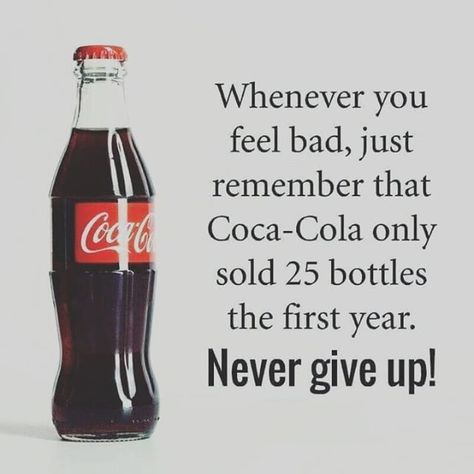 Whenever you feel bad just remember that Coca Cola only sold 25 bottles the first year. Never give up! Coca Cola Quotes, Sales Quotes, Never Give Up Quotes, Jack Ma, First Day Of Work, Motiverende Quotes, Ticket Sales, Entrepreneur Motivation, Go For It