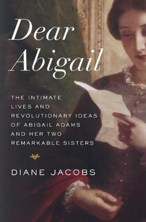 DEAR ABIGAIL by Diane Jacobs Abigail Adams, Aspiring Writer, Middle Child, Women's Rights, Historical Fiction, Fiction Books, Love Book, Reading Lists, Book Lists