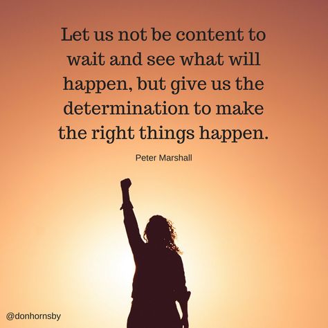 Let us not be content to wait and see what will happen, but give us the determination to make the right things happen. – Peter Marshall  Make the decision to make the right things happen today.  #leadership #coaching #TodayMatters Peter Marshall, Wait And See, Be Content, Personal Growth Quotes, Leadership Training, Leadership Coaching, Things Happen, Life Lesson Quotes, Leadership Skills