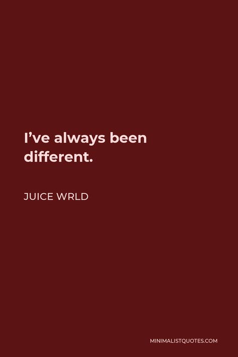 Juice Wrld Quote: I've always been different. Juice World Quotes, Juice Wrld Lyrics, Juice Wrld Quotes, Juice Wrld Aesthetic, Choose Me Quotes, Legends Quotes, Juice Quotes, Juice World, Tony Stark Quotes