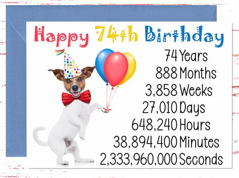 "Happy 74th Birthday Card, 74 Years Old Birthday Card Cover - Happy 74th Birthday 74 Years  888 Months  3,858 Weeks  27,010 Days  648,240 Hours  38,894,400 Minutes  2,333,960,000 Seconds  Interior- Blank or Personal Message added by Request  Greeting Card printed on card-stock paper We use quality, 100 lb Cardstock Paper This is a physical product, which includes a printed card and a matching envelope. This is NOT a digital download you will be mailed the greeting card and envelope. Standard 5\" Dog Birthday Wishes, 98th Birthday, 100 Birthday, 82nd Birthday, 100th Birthday Card, Birthday Grandma, 73rd Birthday, 78 Birthday, 92nd Birthday