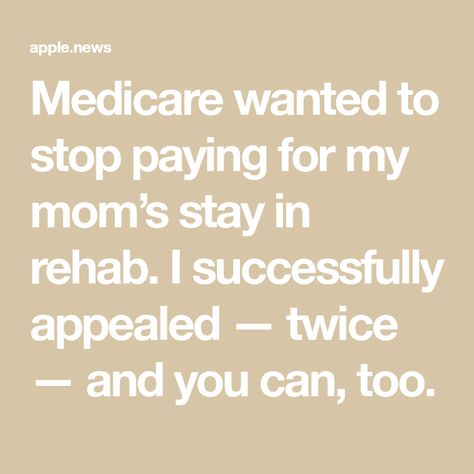 Medicare wanted to stop paying for my mom’s stay in rehab. I successfully appealed — twice — and you can, too. One Home, For My Mom, Nursing Home, Coming Home, My Mom, Nursing, Canning, Health