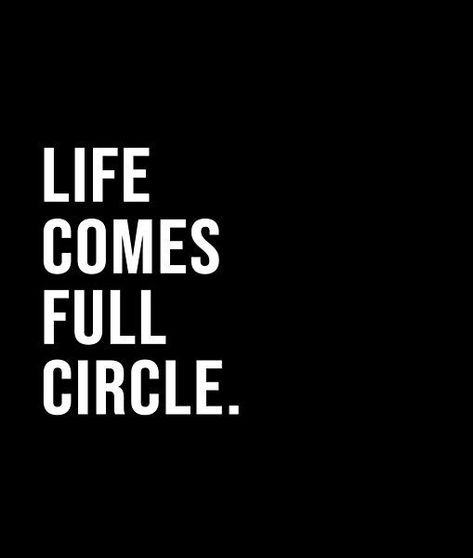 Full Circle Quotes, Short Quote, Circle Quotes, Mind Over Matter, Black And White Style, Circle Of Life, Full Circle, Bold Black, Short Quotes