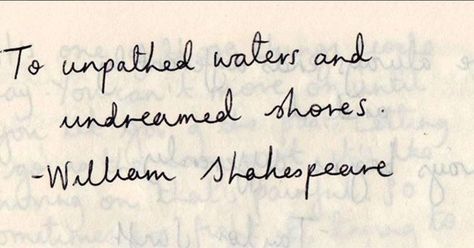 To unpathed waters and undreamed shores. - William Shakespeare Shakespeare Quotes Tattoos, Shakespeare Tattoo, William Shakespeare Quotes, Shakespeare Quotes, Ocean Quotes, Quote Board, Unique Words, William Shakespeare, The Dreamers