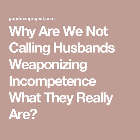 Why Are We Not Calling Husbands Weaponizing Incompetence What They Really Are? Weaponized Incompetence, Call Husband, Baby Cooking, The Better Man Project, Household Chores, Female Friends, Stressed Out, Online Community, Grocery Shop