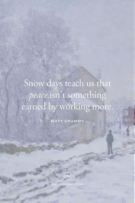 Snow days teach us that peace isn't something earned by working more. - Matt Crummy | MATTCRUMMY.COM Poetry About Snow, Snow Days Quotes, Snow Day Quotes, Snow Day Meme, Snow Weather, 2024 Quotes, Winter Play, Winter Quotes, Snow Days