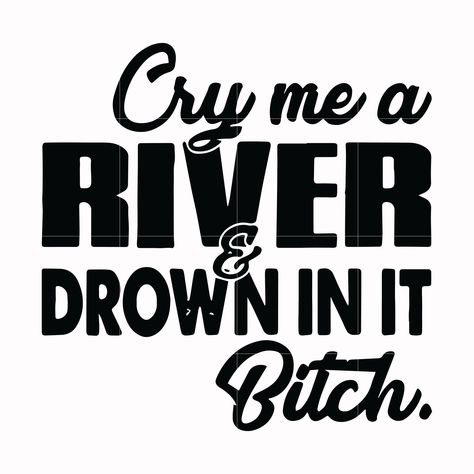 Cloth Projects, Cricut Sayings, Funny Mean Quotes, Cry Me A River, Fun Meme, Song Ideas, Adulting Quotes, Decal Ideas, Shirt Quotes