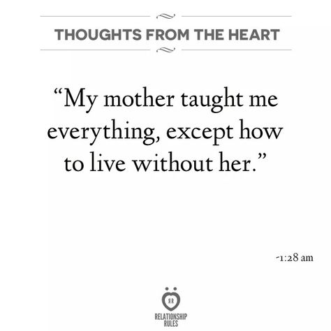 My mother taught me everything except how to live without her My Mother Taught Me, I Miss My Mom, Miss Mom, Missing Quotes, Miss My Mom, Miss You Mom, Dear Mom, Relationship Rules, Mother Quotes