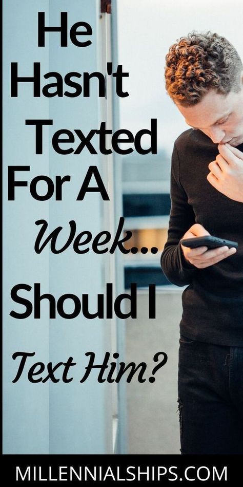 You Really Liked This One Didn't You? The date went well. He was funny. You were laughing, and then poof! If a guy doesn't text you for a week, he's... Millennialships has dating advice for millennial women. Tags: what if he hasn't texted in a week, should i text him, should i call him should i reach out to him, dating mistakes, dating advice for women, dating tips for women, dating tips for single moms, how to find a boyfriend, how to get a boyfriend, texting guys, how to text, ghosted, Should I Text Him, Dating A Married Man, Find A Boyfriend, Soulmate Connection, Flirting With Men, Make Him Miss You, Feeling Wanted, Get A Boyfriend, Dating Coach