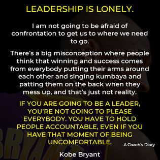 A Coach's Diary - Being a leader is hard. You have to hold yourself accountable, and you have to hold the people around you accountable. To effectively hold others accountable, you have to be willing to do everything you are asking, or demanding, them to do.  The leader has to establish what we are going to do and how we are going to do it. Then, they have to make sure that we are all living up to the expectations that they set while also making sure that others do the same.  This can lead to conflict and confrontation, and that isn't always easy. Kobe Bryant has a good quote about leadership and conflict:  Leadership is lonely. I’m not going to be afraid of confrontation to get us where we need to go. There's a big misconception where people think that winning and success comes from every Leadership Is Hard Quotes, Leadership Is Lonely, How To Be A Good Leader, Good Coaches Quotes, Hold Yourself Accountable, Being A Leader, Good Quote, Leadership Is, Leadership Management