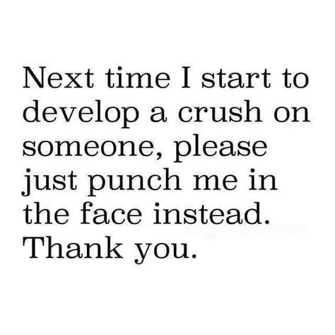 Next time I start to develop a crush on someone, please just punch me in the face instead. Thank you. Catching Feelings Quotes, Clueless Quotes, Catching Feelings, Crushing On Someone, Single Humor, Catch Feelings, Bad Thoughts, Good Girl, Memes Quotes