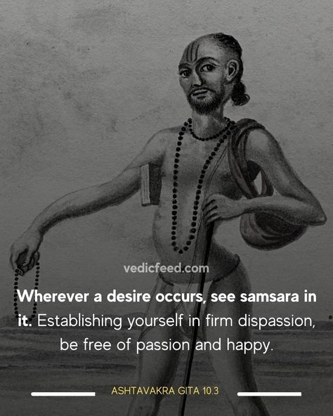 VedicFeed’s Instagram profile post: “Wherever a desire occurs, see samsara in it. Establishing yourself in firm dispassion, be free of passion and happy. (10.3) The essential…” Ashtavakra Gita, Spiritual Growth Quotes, Ancient Wisdom Quotes, Consciousness Quotes, Hindu Quotes, Chanakya Quotes, Osho Quotes, Gita Quotes, Lines Quotes