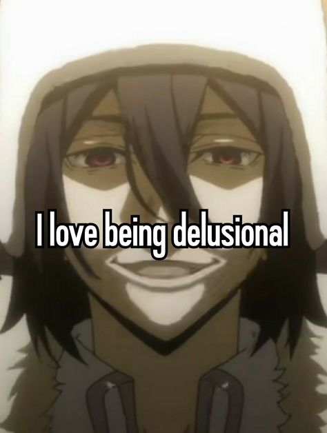 Im Delusional, Destroy Me, Im Going Crazy, Coping Mechanisms, Silly Me, Just Girly Things, Literally Me, An Anime, Bungo Stray Dogs